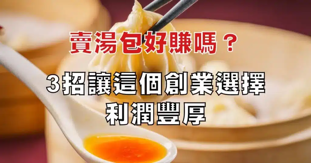 賣湯包創業評估:揭密提升利潤的3大關鍵要素